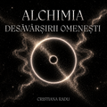 Alchimia Desăvârșirii Omenești – Cristiana Radu